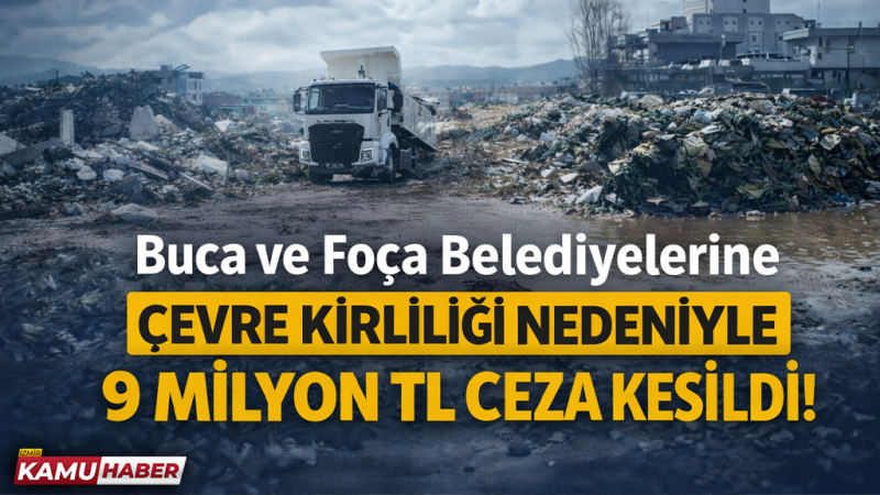 Bakanlık, Buca ve Foça Belediyeleri çevre kirliliği nedeniyle 9 Milyon TL ceza kesti!